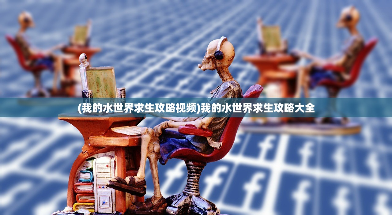 (我的水世界求生攻略视频)我的水世界求生攻略大全