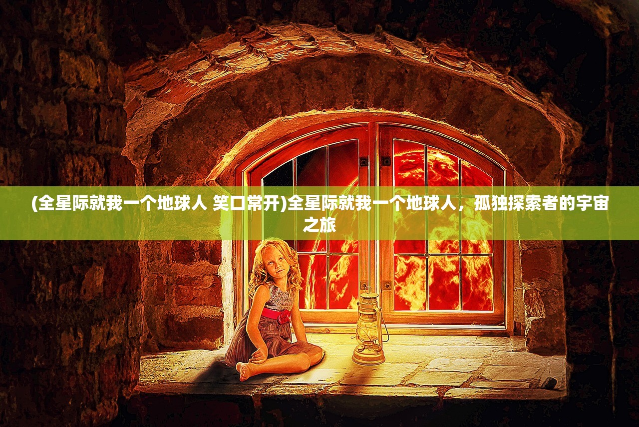 (全星际就我一个地球人 笑口常开)全星际就我一个地球人，孤独探索者的宇宙之旅
