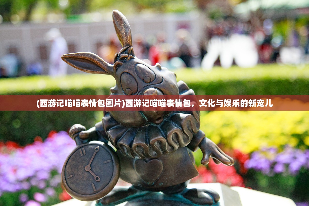 (西游记喵喵表情包图片)西游记喵喵表情包，文化与娱乐的新宠儿