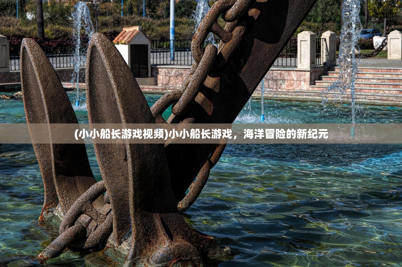 (小小船长游戏视频)小小船长游戏，海洋冒险的新纪元