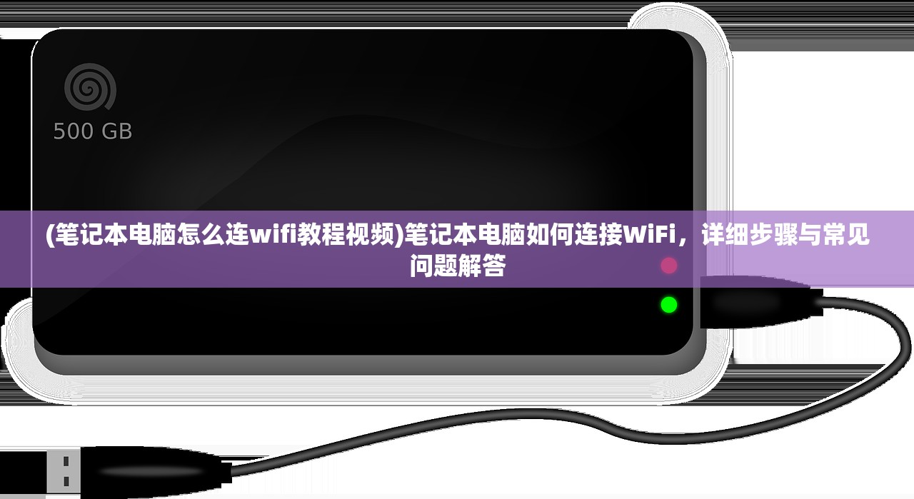 (笔记本电脑怎么连wifi教程视频)笔记本电脑如何连接WiFi，详细步骤与常见问题解答
