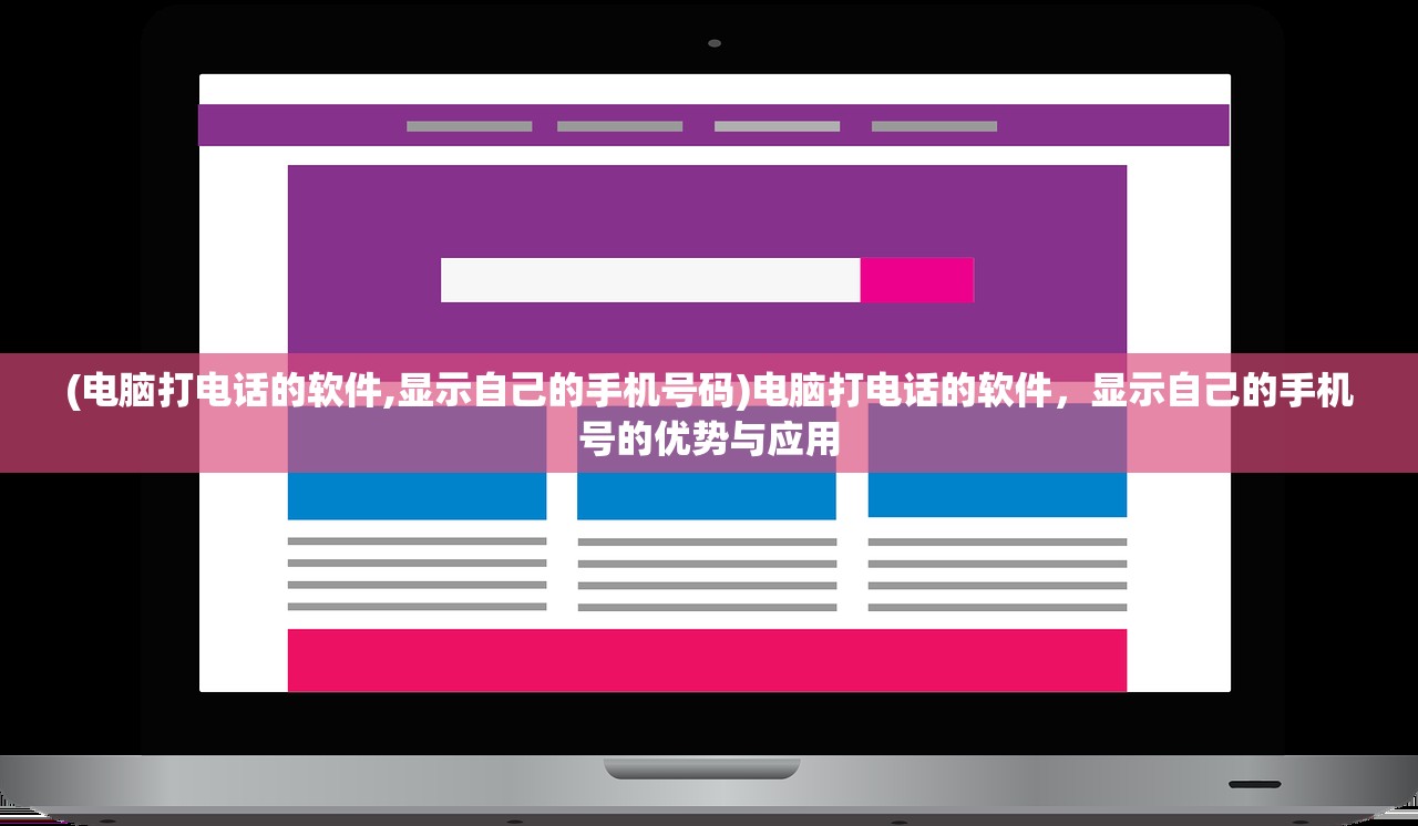 (电脑打电话的软件,显示自己的手机号码)电脑打电话的软件，显示自己的手机号的优势与应用