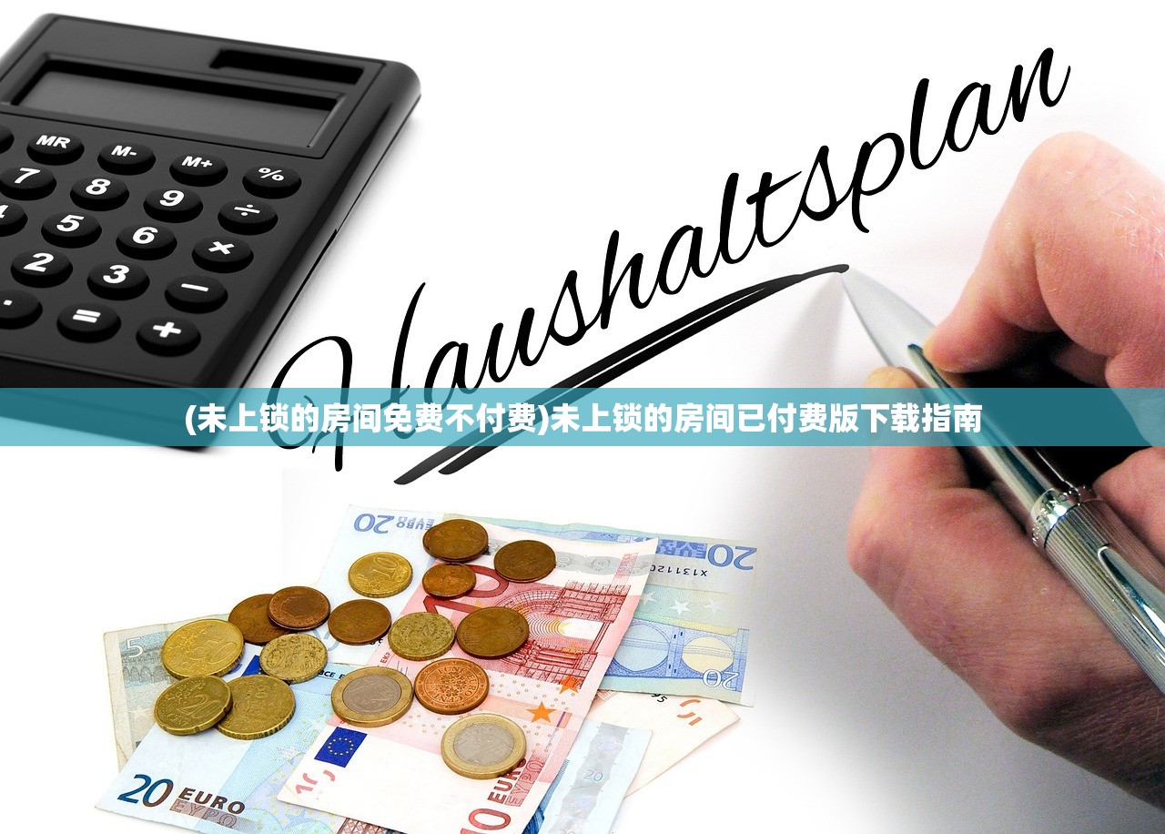 (未上锁的房间免费不付费)未上锁的房间已付费版下载指南