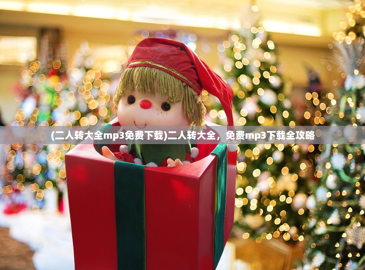 (二人转大全mp3免费下载)二人转大全，免费mp3下载全攻略