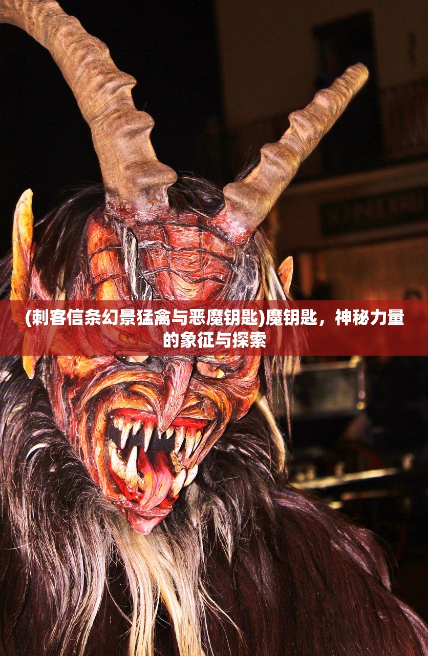 (刺客信条幻景猛禽与恶魔钥匙)魔钥匙，神秘力量的象征与探索