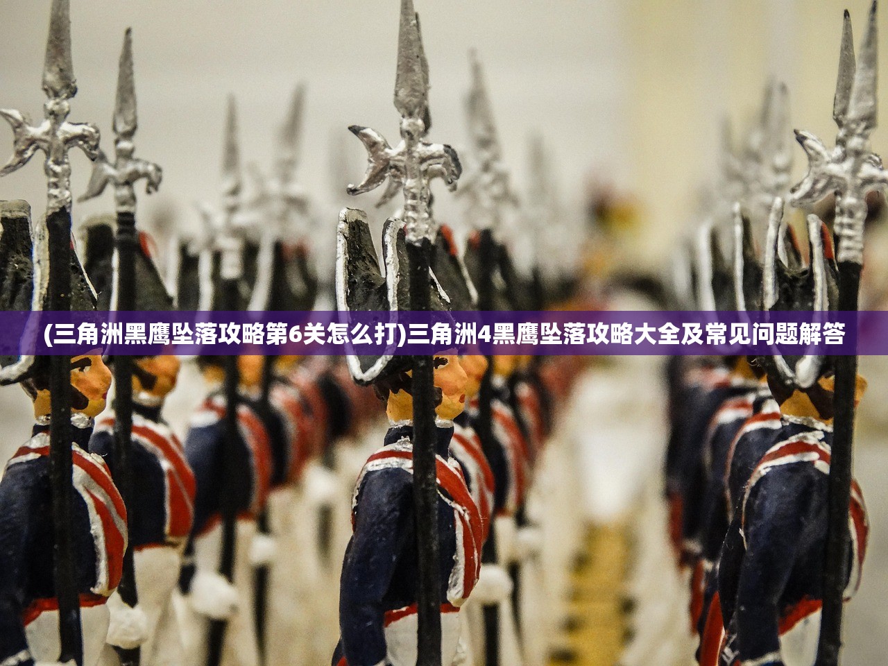 (三角洲黑鹰坠落攻略第6关怎么打)三角洲4黑鹰坠落攻略大全及常见问题解答