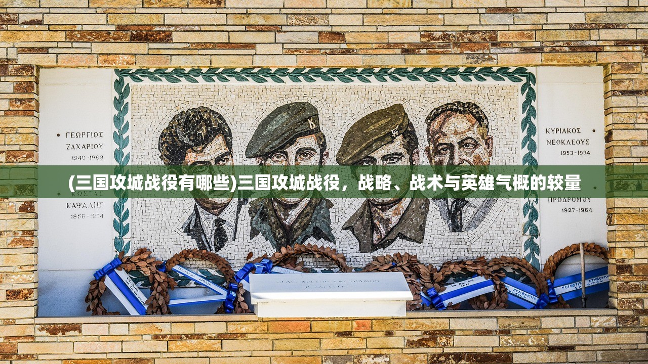 (三国攻城战役有哪些)三国攻城战役，战略、战术与英雄气概的较量