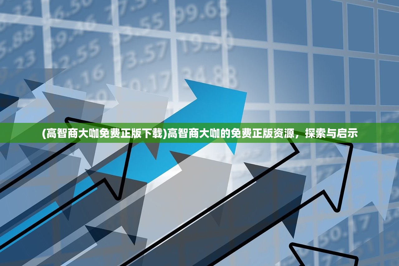(高智商大咖免费正版下载)高智商大咖的免费正版资源，探索与启示