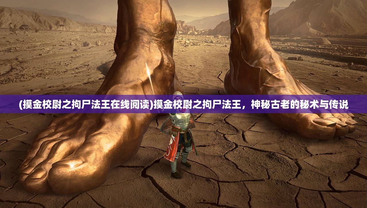 (摸金校尉之拘尸法王在线阅读)摸金校尉之拘尸法王，神秘古老的秘术与传说