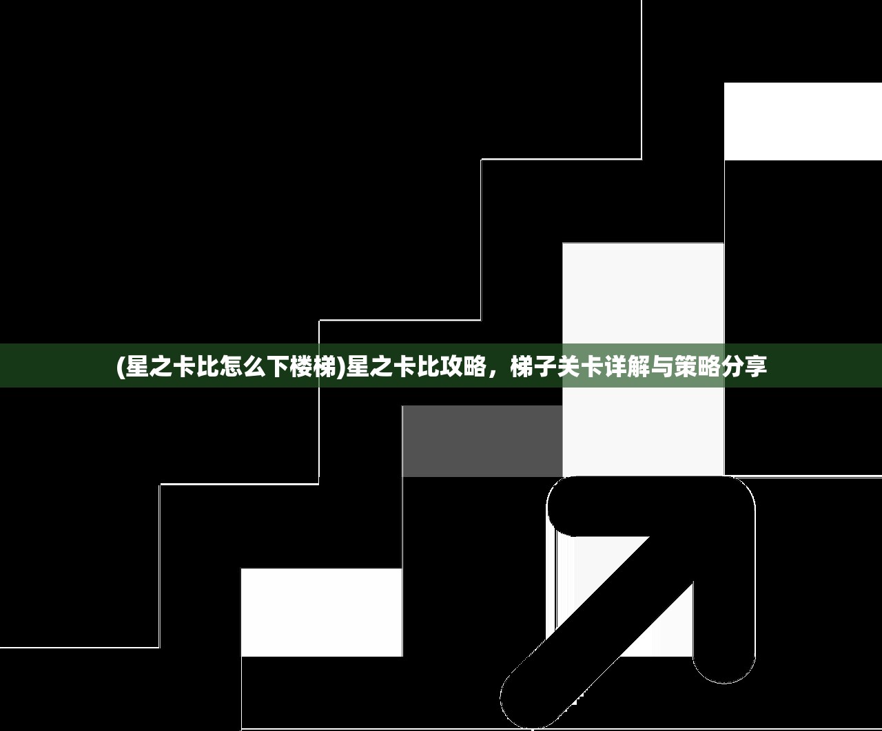 (星之卡比怎么下楼梯)星之卡比攻略，梯子关卡详解与策略分享
