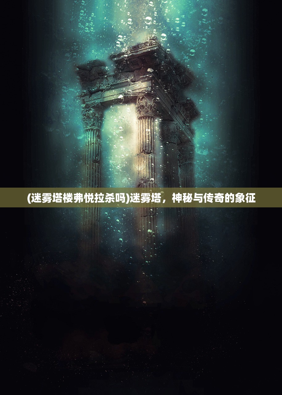 (迷雾塔楼弗悦拉杀吗)迷雾塔，神秘与传奇的象征