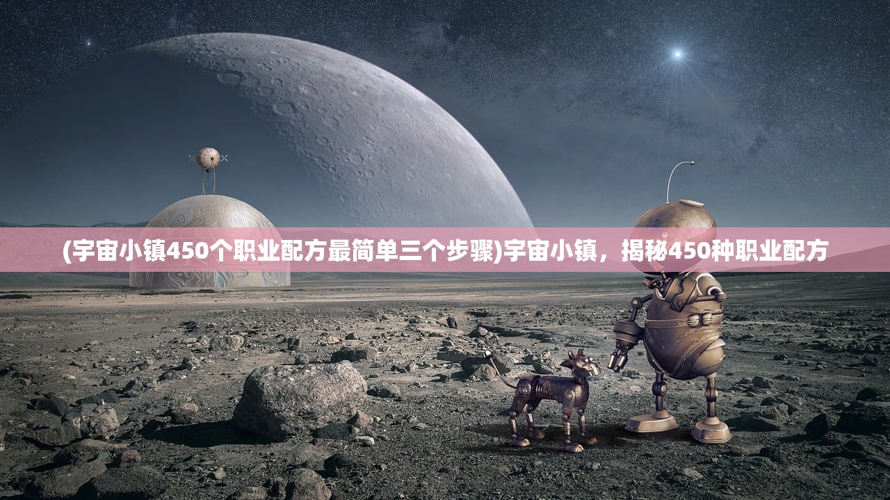 (宇宙小镇450个职业配方最简单三个步骤)宇宙小镇，揭秘450种职业配方