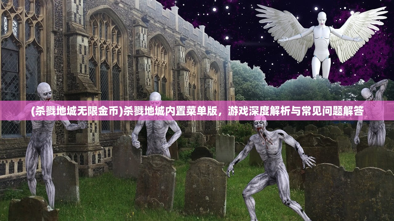 (杀戮地城无限金币)杀戮地城内置菜单版，游戏深度解析与常见问题解答