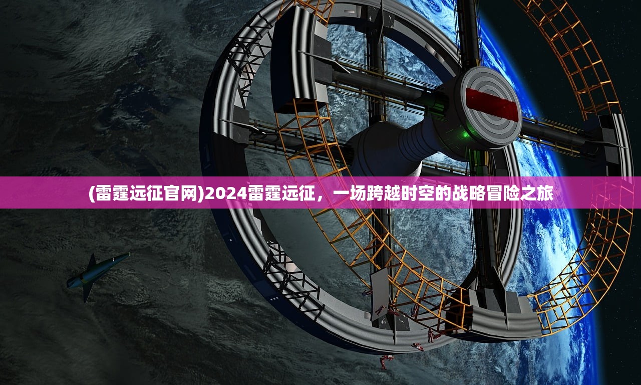 (雷霆远征官网)2024雷霆远征，一场跨越时空的战略冒险之旅