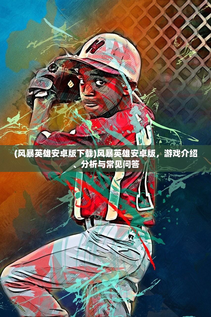 (风暴英雄安卓版下载)风暴英雄安卓版，游戏介绍、分析与常见问答