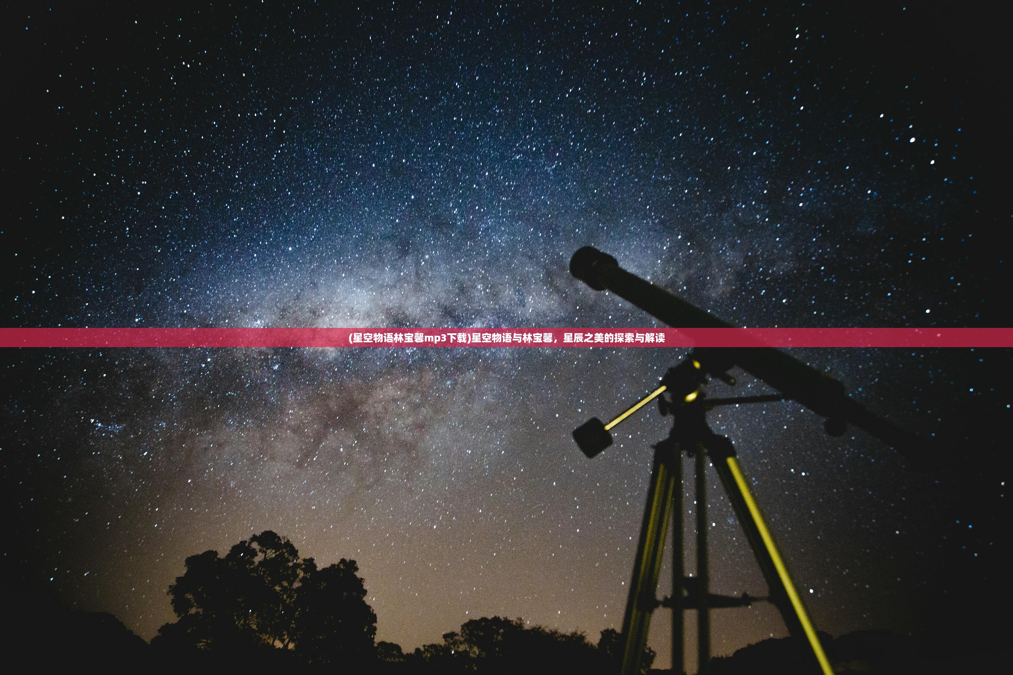 (星空物语林宝馨mp3下载)星空物语与林宝馨，星辰之美的探索与解读