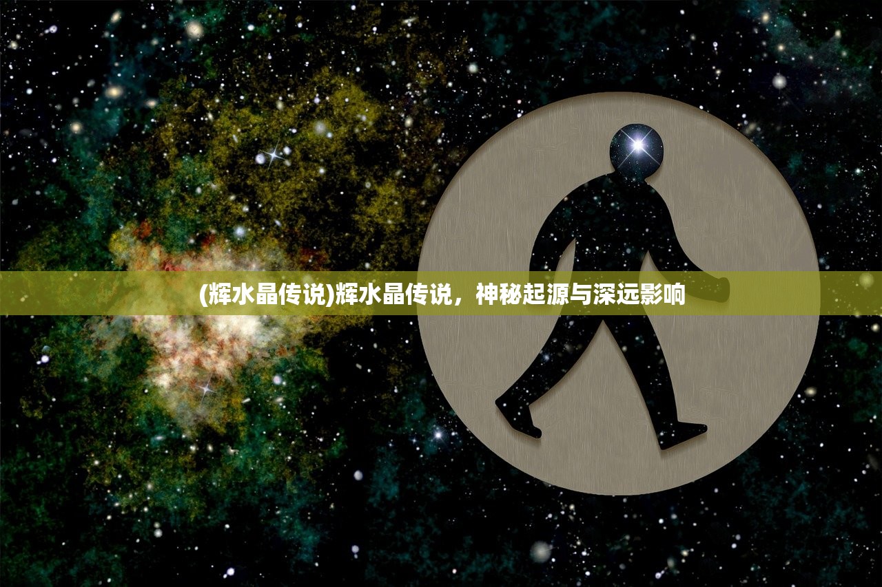 (辉水晶传说)辉水晶传说，神秘起源与深远影响