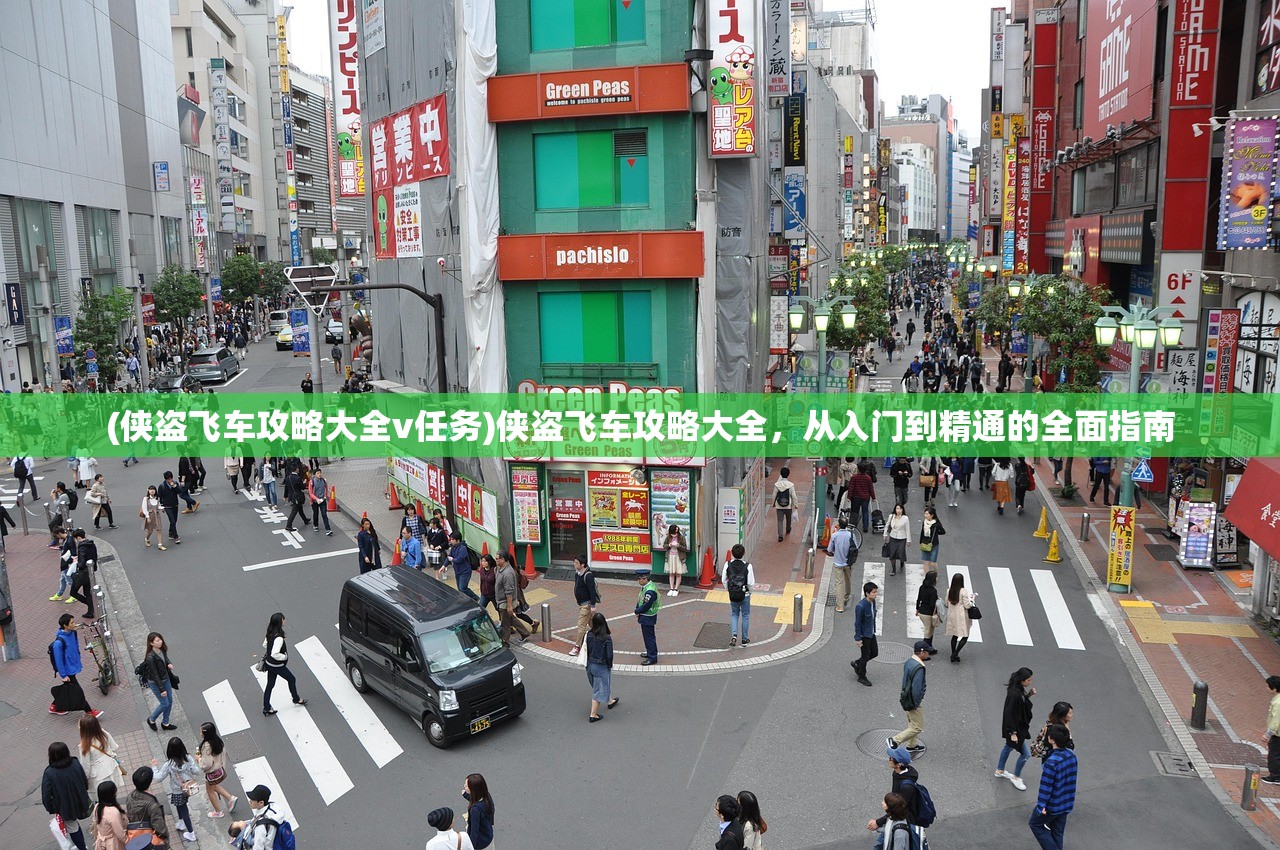 (侠盗飞车攻略大全v任务)侠盗飞车攻略大全，从入门到精通的全面指南