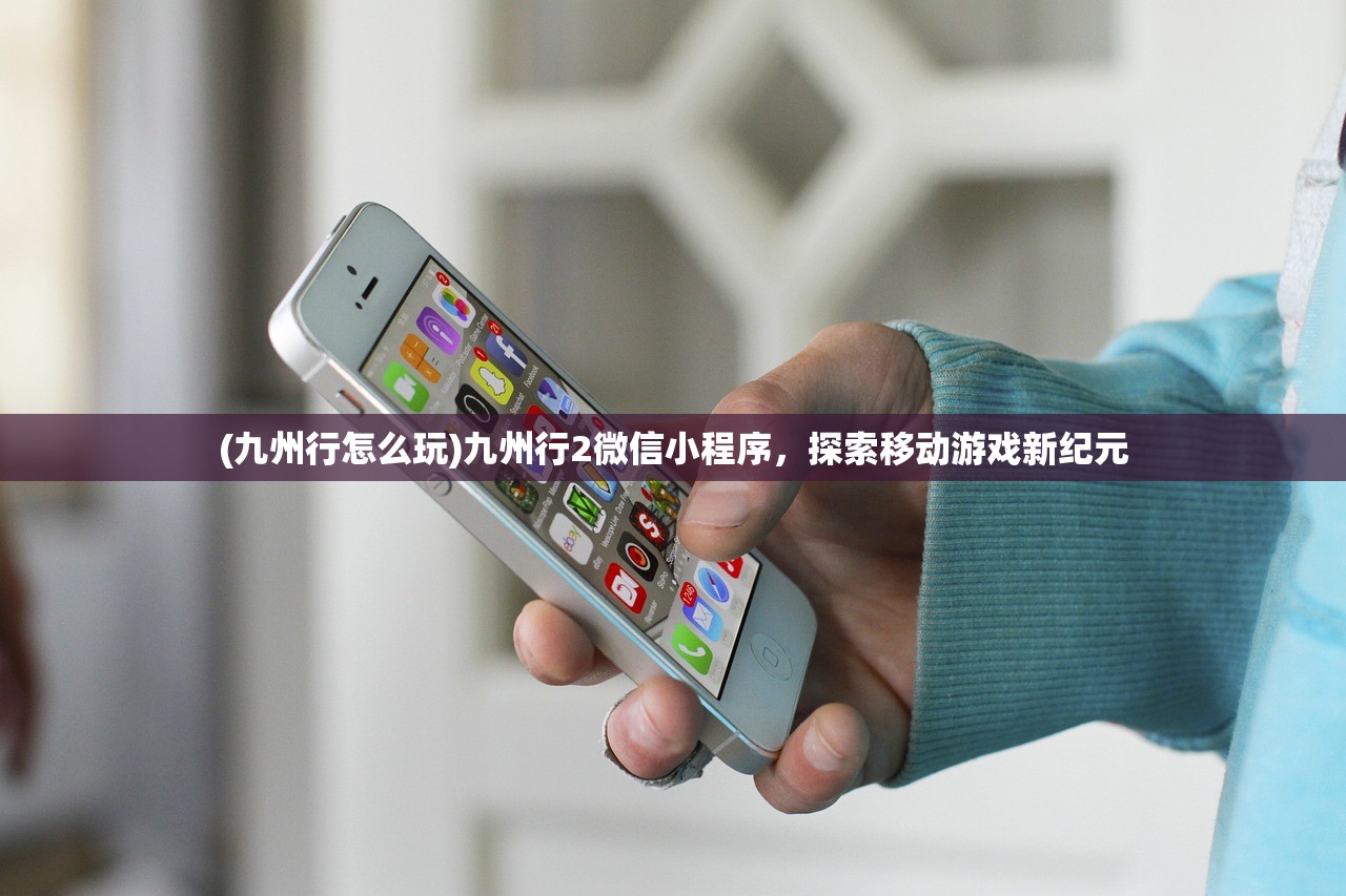 (九州行怎么玩)九州行2微信小程序，探索移动游戏新纪元