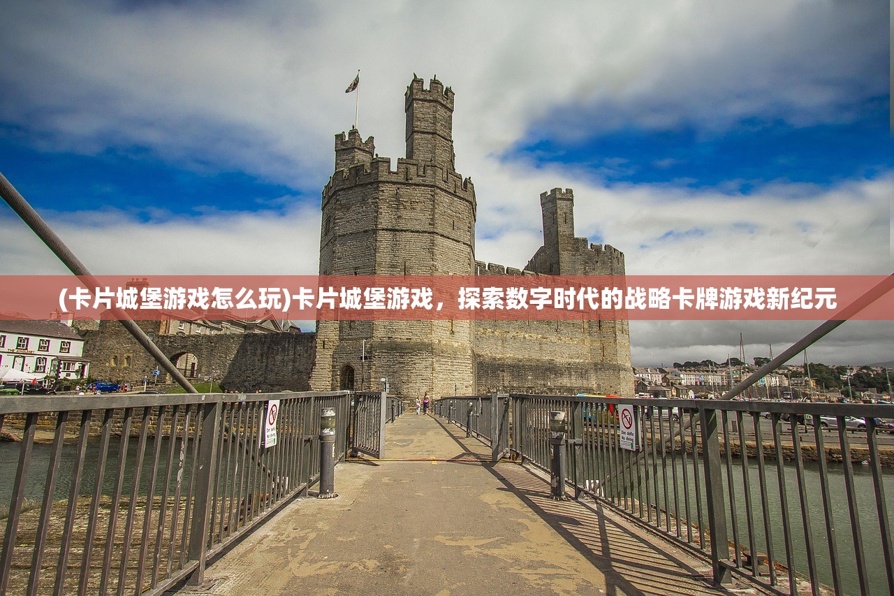 (卡片城堡游戏怎么玩)卡片城堡游戏，探索数字时代的战略卡牌游戏新纪元
