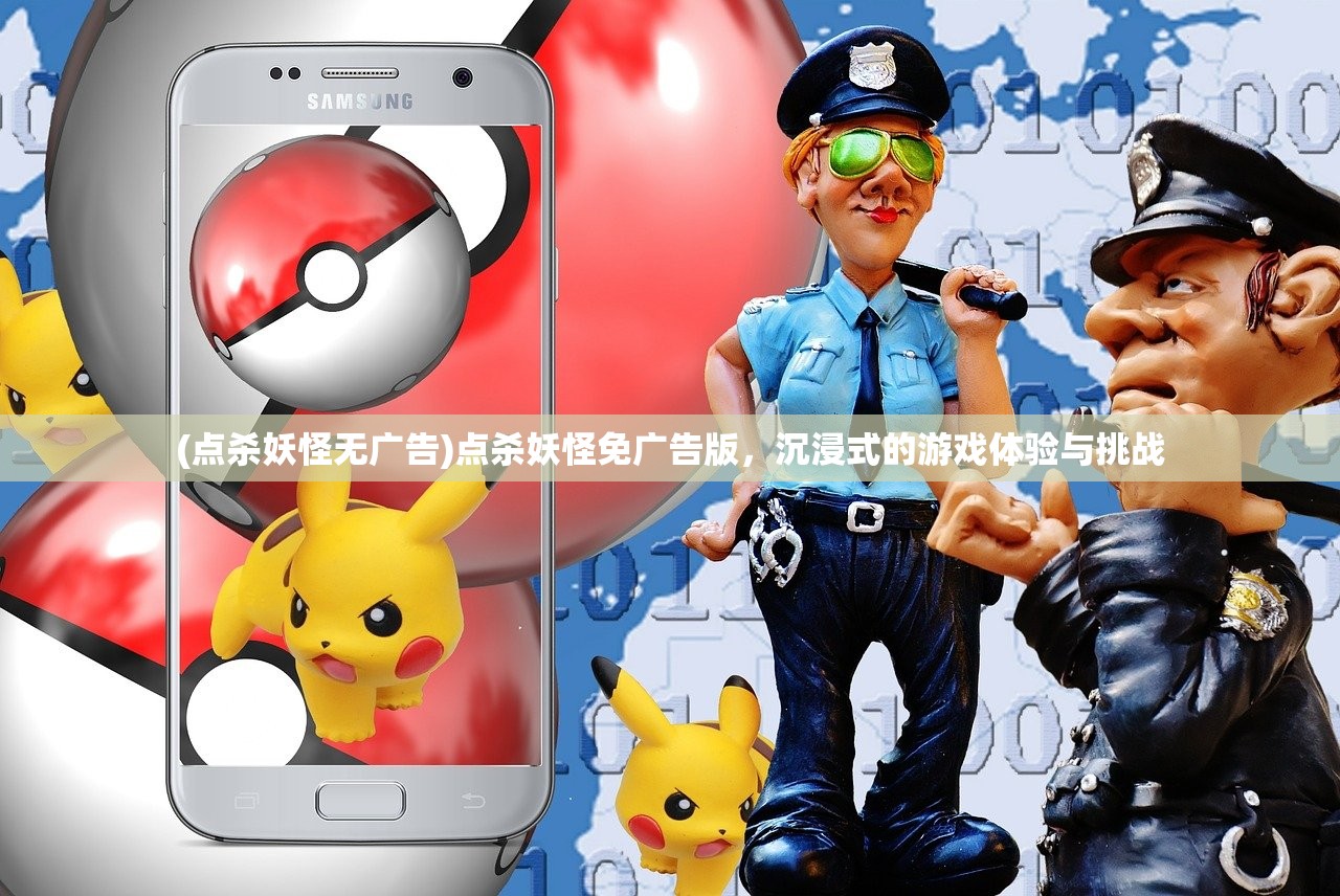 (点杀妖怪无广告)点杀妖怪免广告版，沉浸式的游戏体验与挑战