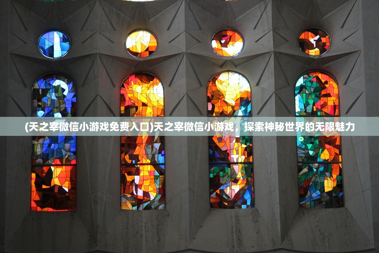 (天之宰微信小游戏免费入口)天之宰微信小游戏，探索神秘世界的无限魅力