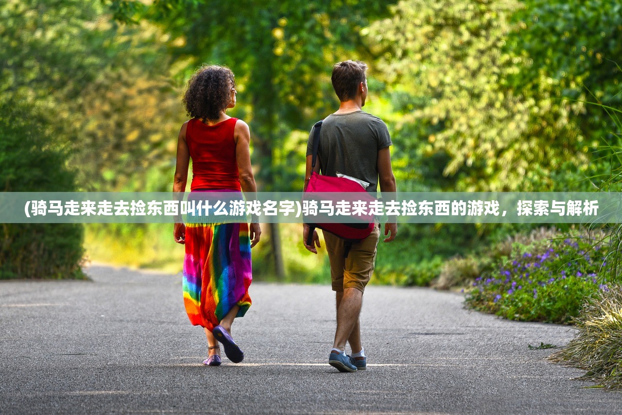 (骑马走来走去捡东西叫什么游戏名字)骑马走来走去捡东西的游戏，探索与解析