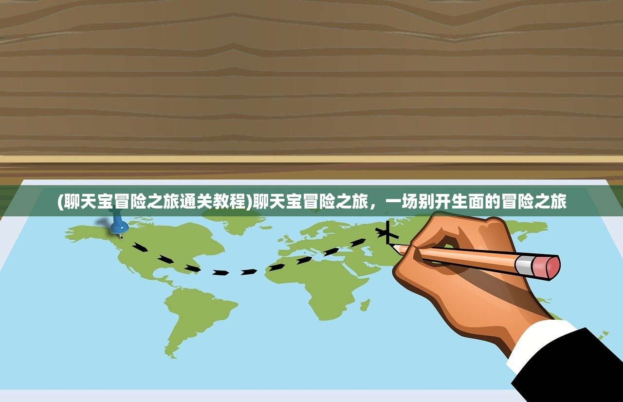 (聊天宝冒险之旅通关教程)聊天宝冒险之旅，一场别开生面的冒险之旅