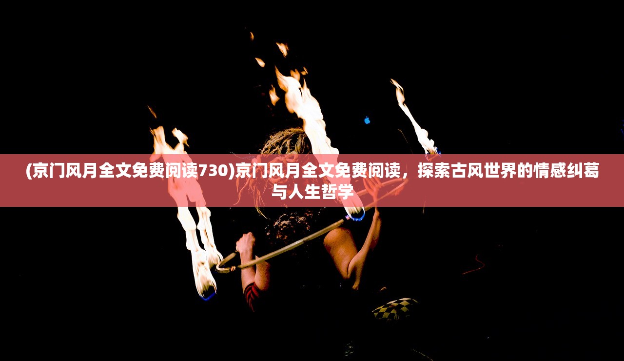 (京门风月全文免费阅读730)京门风月全文免费阅读，探索古风世界的情感纠葛与人生哲学