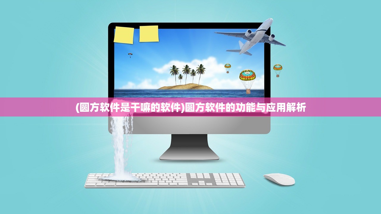 (圆方软件是干嘛的软件)圆方软件的功能与应用解析