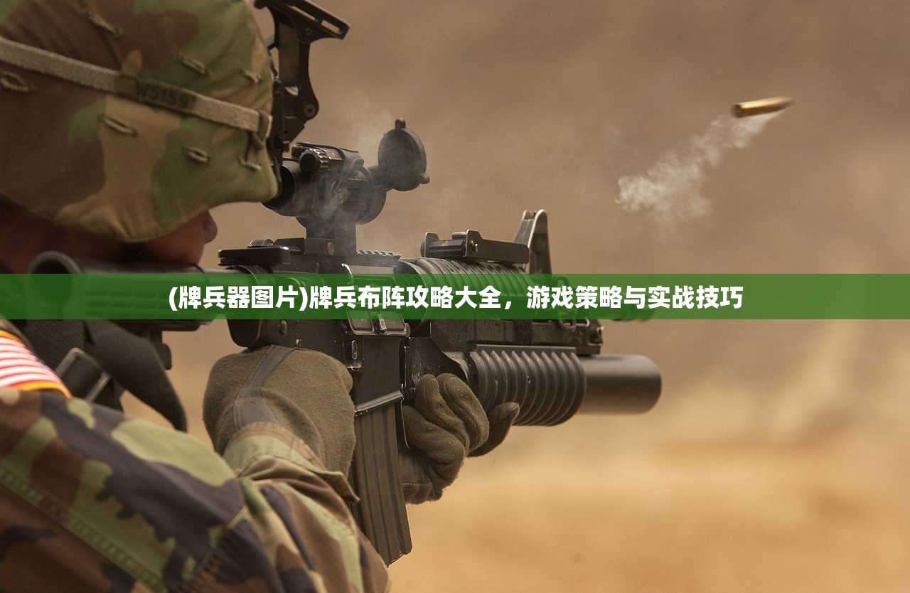 (牌兵器图片)牌兵布阵攻略大全，游戏策略与实战技巧