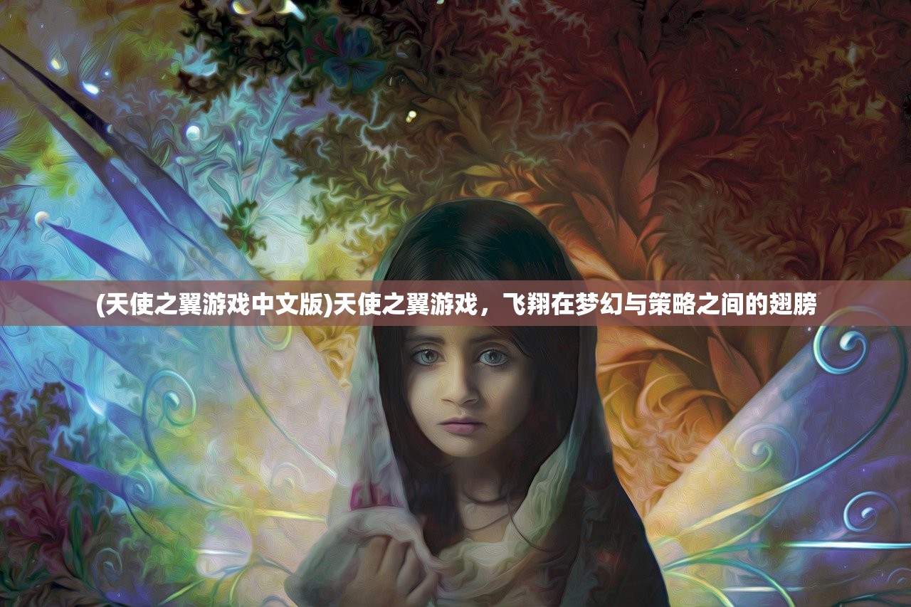 (天使之翼游戏中文版)天使之翼游戏，飞翔在梦幻与策略之间的翅膀