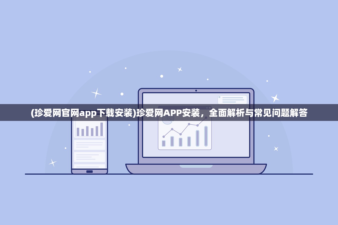 (珍爱网官网app下载安装)珍爱网APP安装，全面解析与常见问题解答