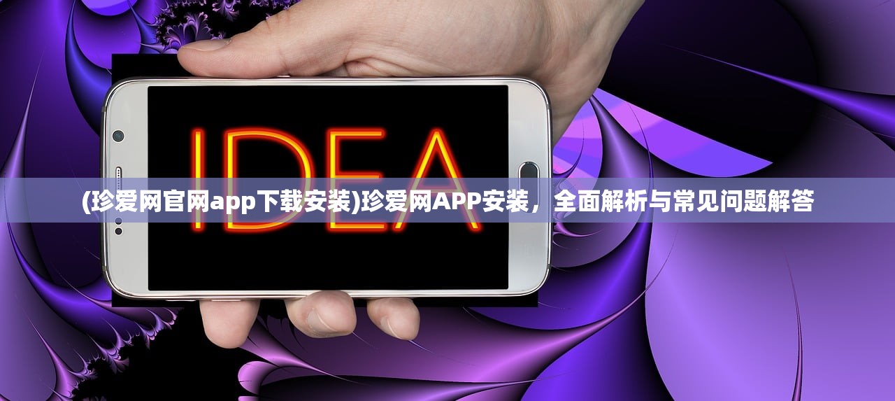 (珍爱网官网app下载安装)珍爱网APP安装，全面解析与常见问题解答