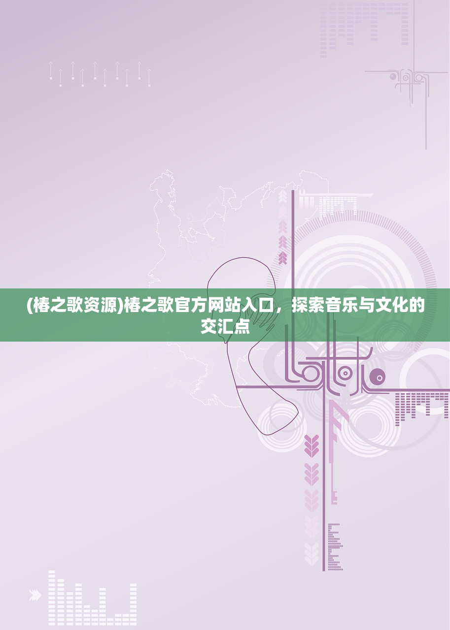 (椿之歌资源)椿之歌官方网站入口，探索音乐与文化的交汇点