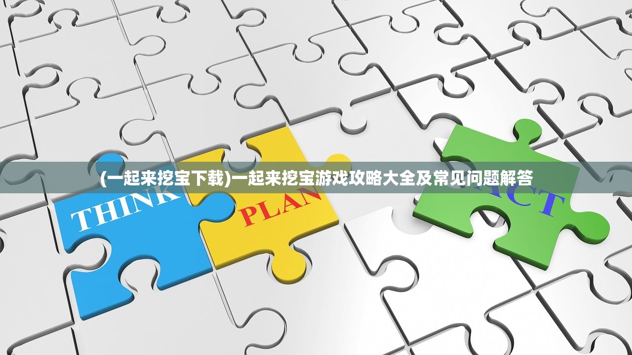 (一起来挖宝下载)一起来挖宝游戏攻略大全及常见问题解答