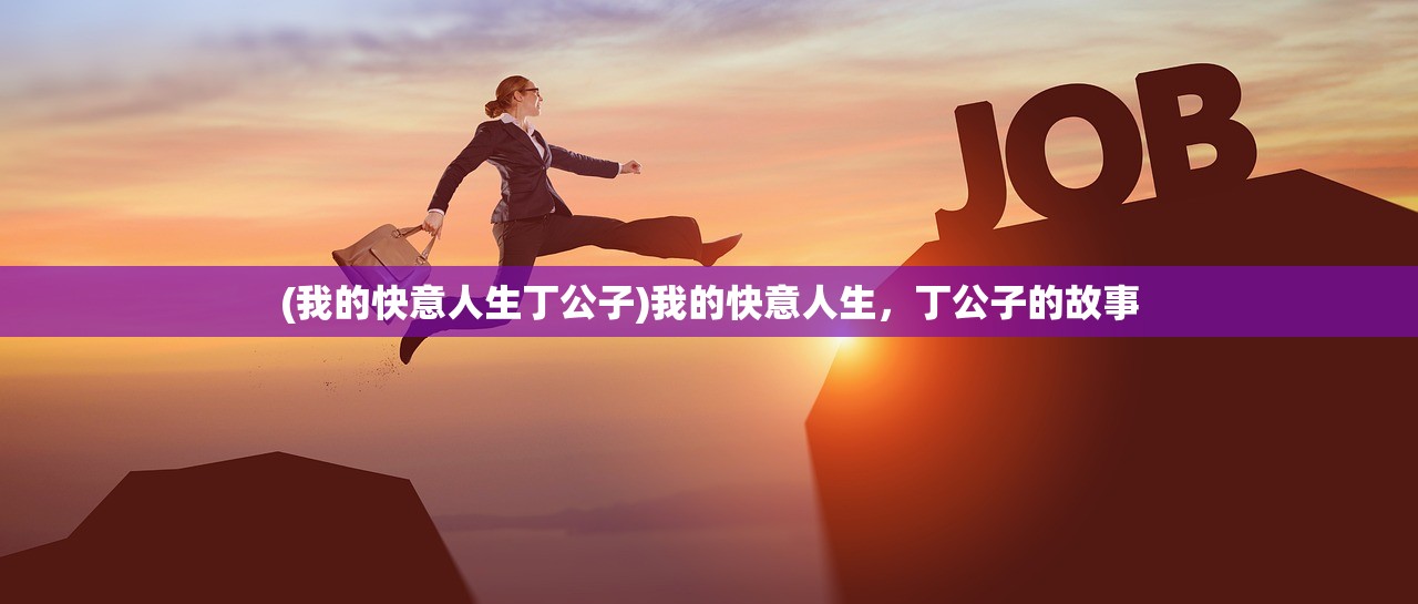 (我的快意人生丁公子)我的快意人生，丁公子的故事
