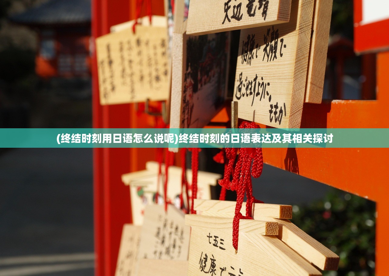 (终结时刻用日语怎么说呢)终结时刻的日语表达及其相关探讨