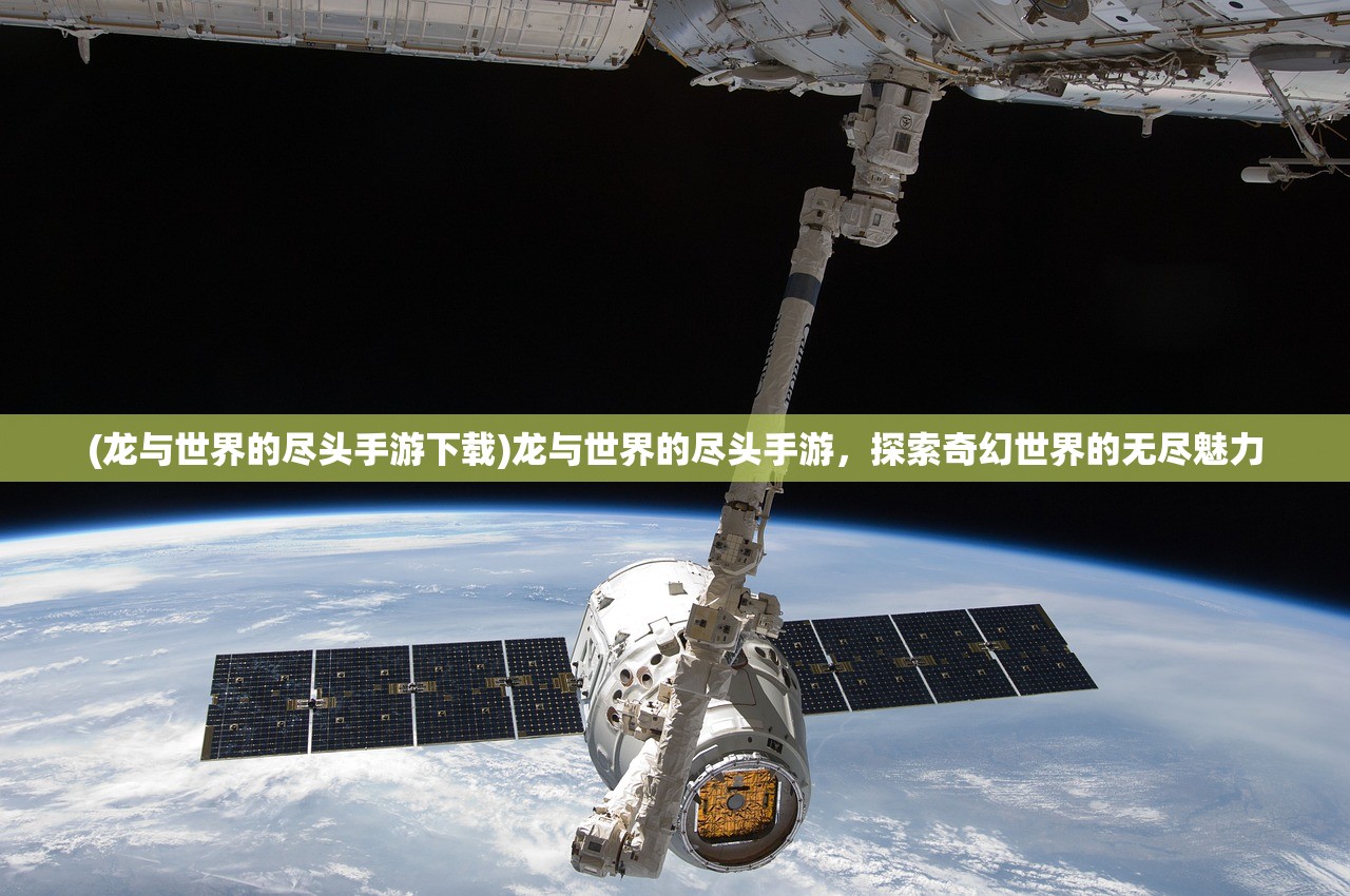 (龙与世界的尽头手游下载)龙与世界的尽头手游，探索奇幻世界的无尽魅力
