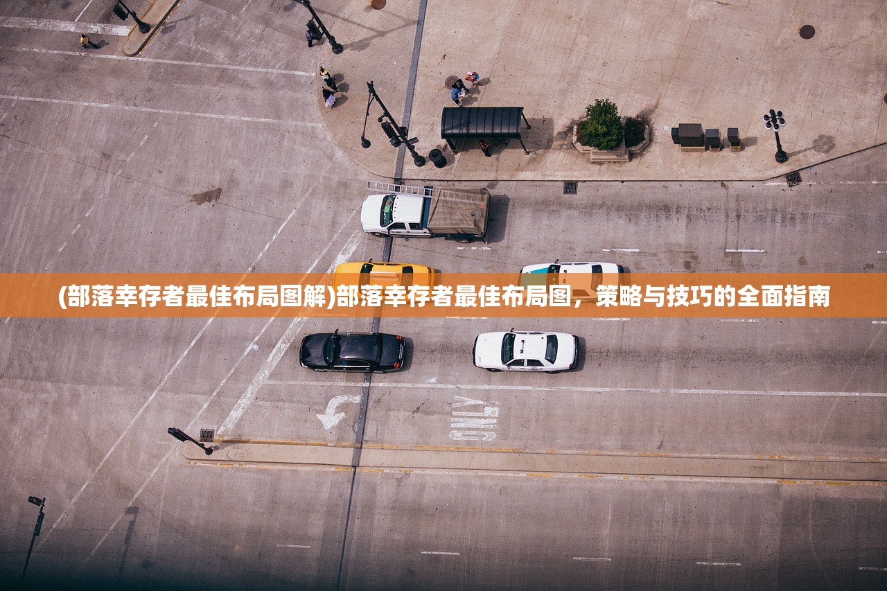 (部落幸存者最佳布局图解)部落幸存者最佳布局图，策略与技巧的全面指南