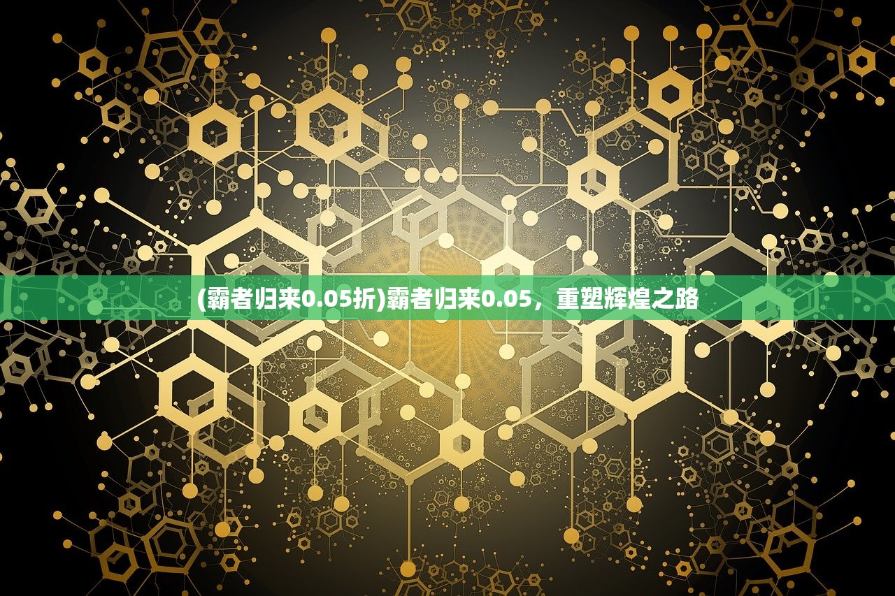 (霸者归来0.05折)霸者归来0.05，重塑辉煌之路