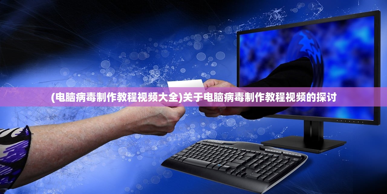(电脑病毒制作教程视频大全)关于电脑病毒制作教程视频的探讨