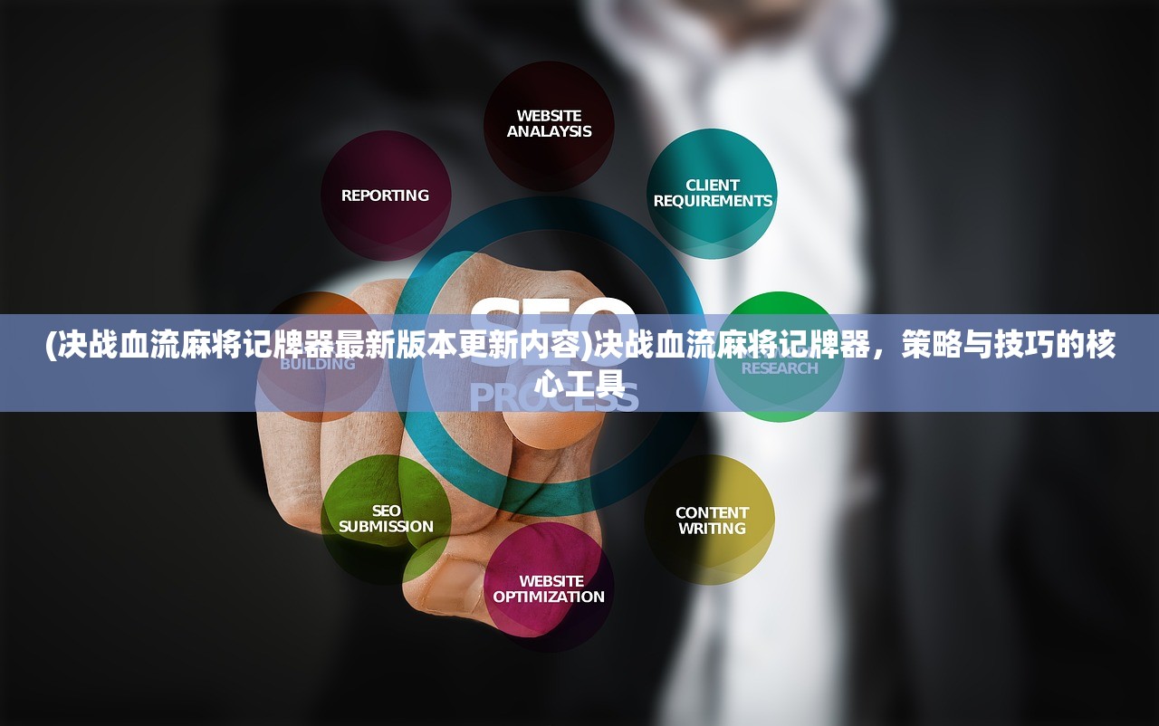 (决战血流麻将记牌器最新版本更新内容)决战血流麻将记牌器，策略与技巧的核心工具