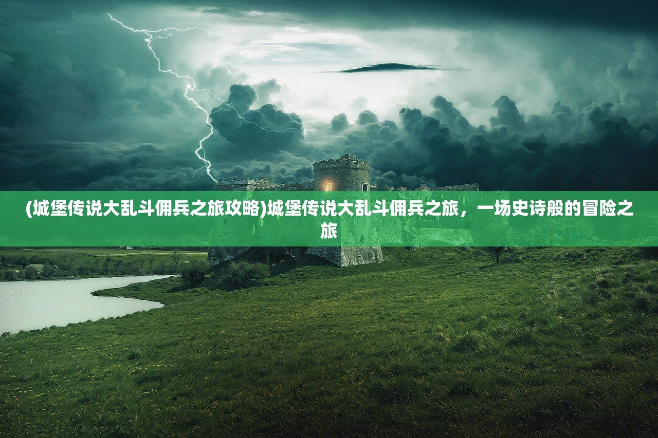 (城堡传说大乱斗佣兵之旅攻略)城堡传说大乱斗佣兵之旅，一场史诗般的冒险之旅