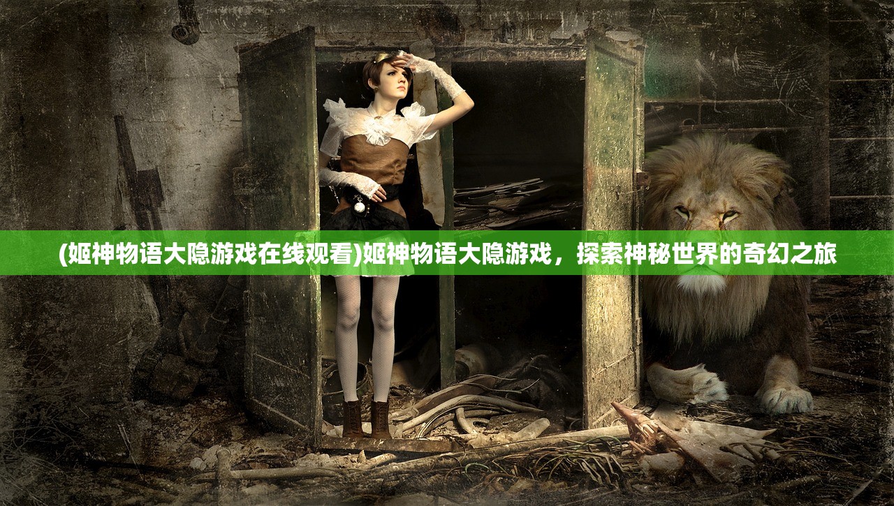 (姬神物语大隐游戏在线观看)姬神物语大隐游戏，探索神秘世界的奇幻之旅