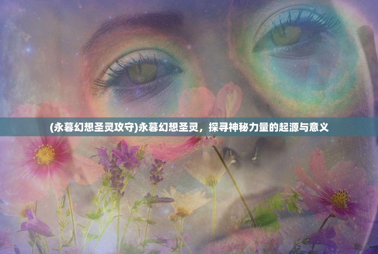 (永暮幻想圣灵攻守)永暮幻想圣灵，探寻神秘力量的起源与意义