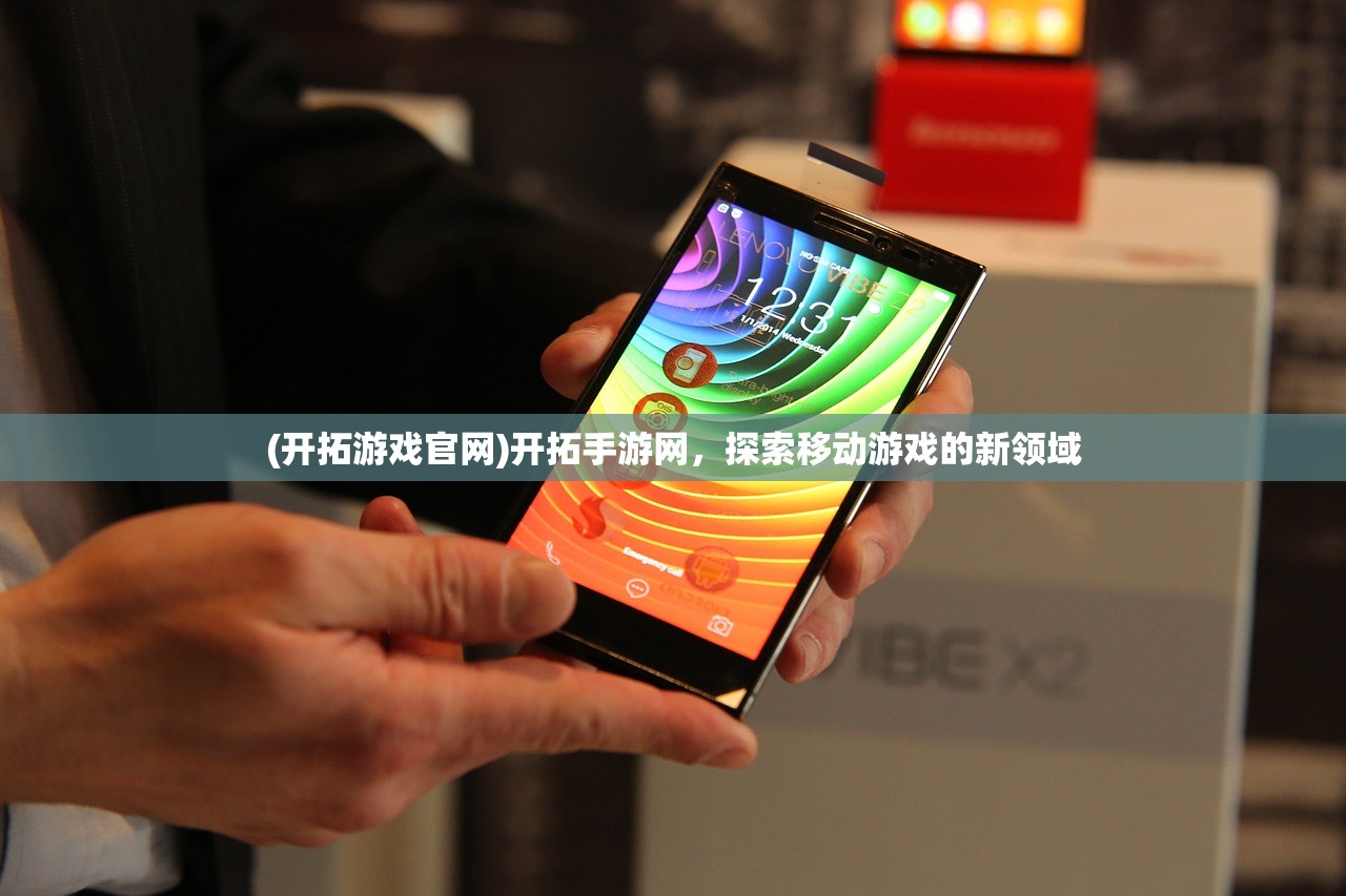 (开拓游戏官网)开拓手游网，探索移动游戏的新领域