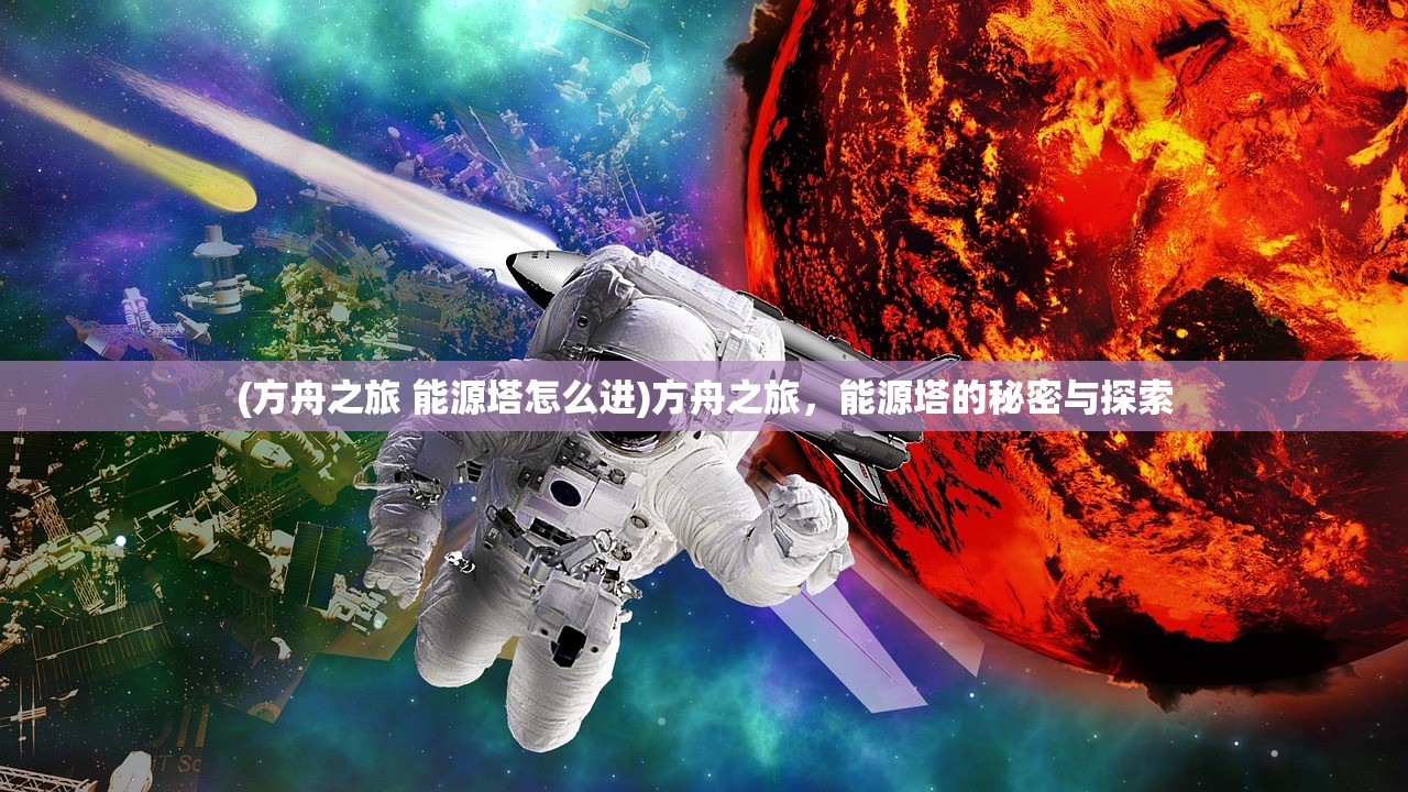 (方舟之旅 能源塔怎么进)方舟之旅，能源塔的秘密与探索