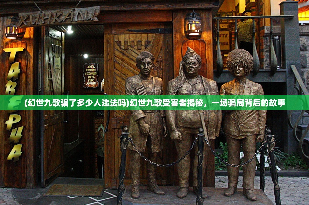 (幻世九歌骗了多少人违法吗)幻世九歌受害者揭秘，一场骗局背后的故事