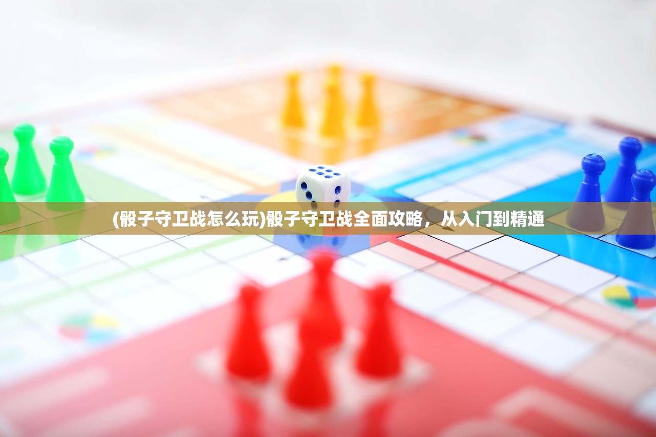 (骰子守卫战怎么玩)骰子守卫战全面攻略，从入门到精通